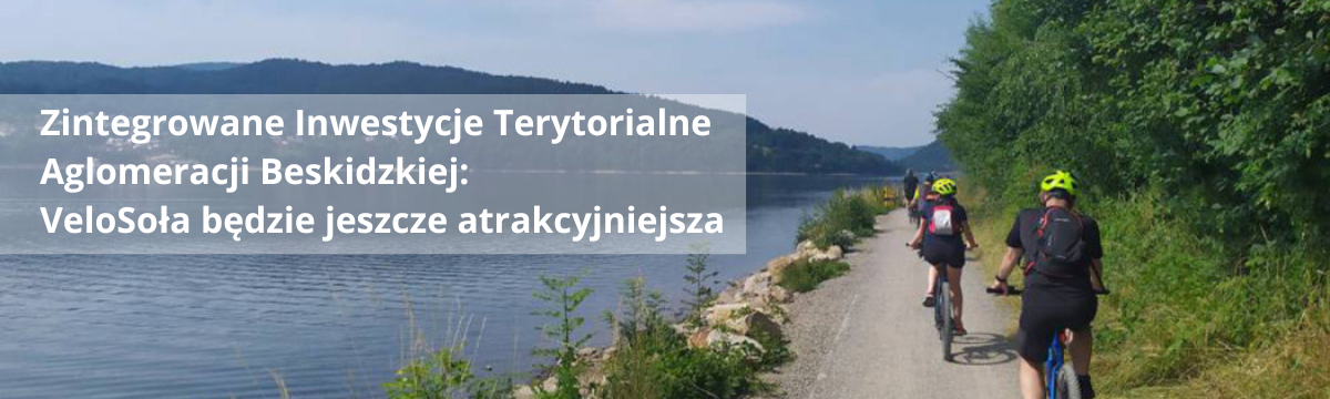 Zintegrowane Inwestycje Terytorialne Aglomeracji Beskidzkiej: VeloSoła będzie jeszcze atrakcyjniejsza